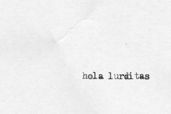hola lurditas 
