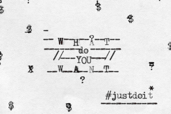 W H A T do O Y U W A N T #justdoit ? ? ? ? ? ? ? ? ? ? ? X - _ - - - - c ! ----- - ------- - -- -- -- -- - --- --- - -- -- --? -- -- // // ----------- * ? ? ? ? ? ? $ $ $ $ $ $ $ $ 