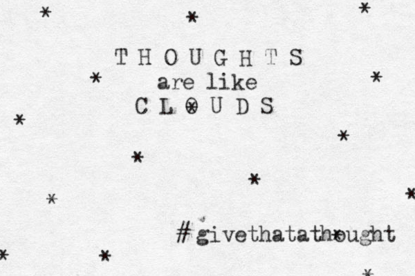 T H O U G H T S are like C L O U D S givethatathought # * * * * * * * * * * * * * * * * 