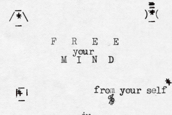 F R E E your M I N D from your self * * + * % + * + + $ ) ( \ / | | _ _ _ _ _ _ - - - - - ju 