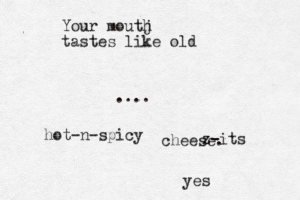 Your moutj h tastes like old .... cheese. yes hot-n-spicy z- -its 