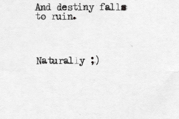 And destiny falls to ruin. Naturally ;)