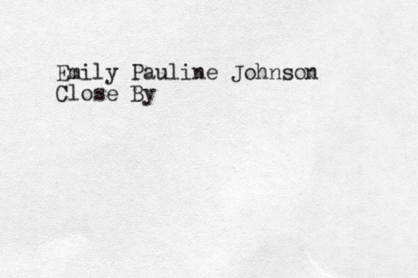 Emily Pauline Johnson Close By