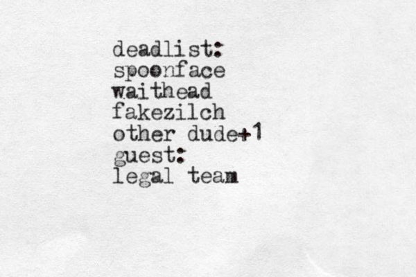 deadlist: spoonface waithead fakezilch other dude+1 guest: legal team