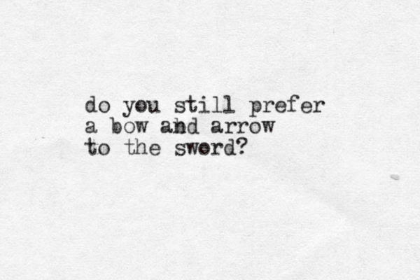 do you still prefer a bow abd n arrow to the sword? 