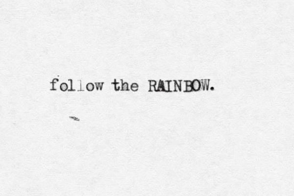 follow the RAINBOW. 