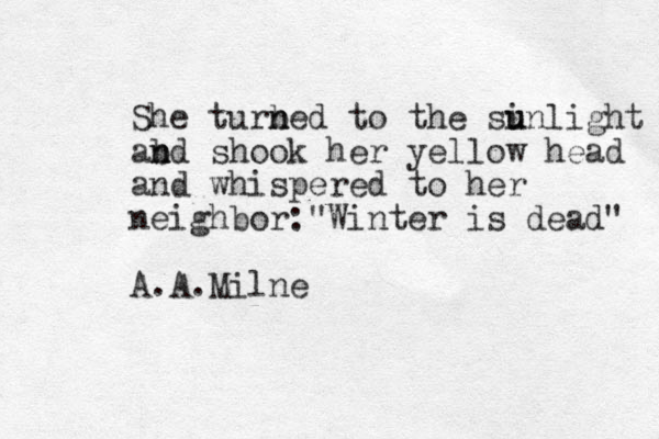 She turbe n n d to the si u unlight abd n n shook her yellow head and whispered to her neighbor:"Winter is dead" A.A.Milne