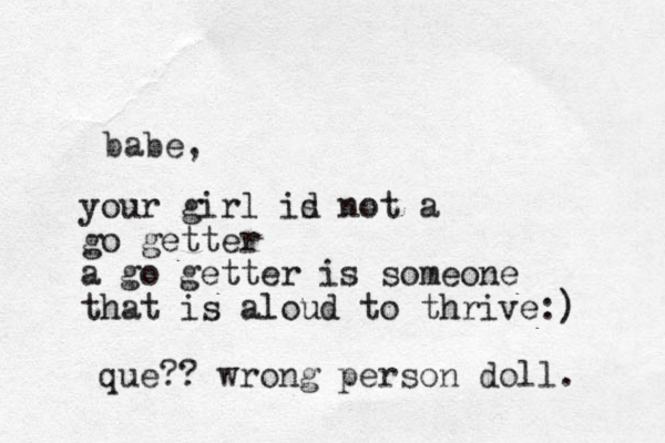 babe, your girl id s not a go getter a go getter is someone that is aloud to thrive:) que?? wrong person doll. 