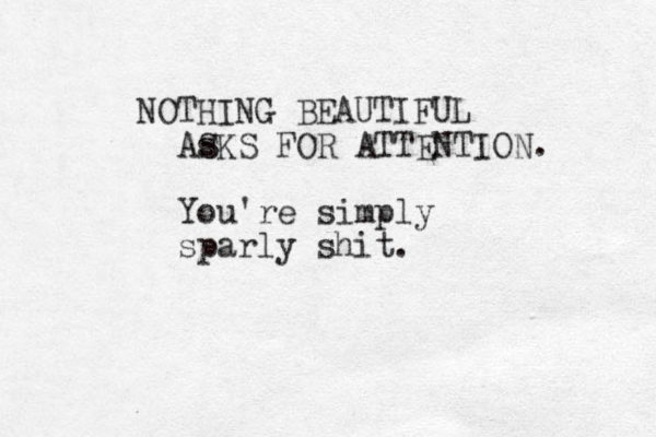 NOTHING BEAUTIFUL As SKS FOR ATTENTION. You're simply sparly shit. 