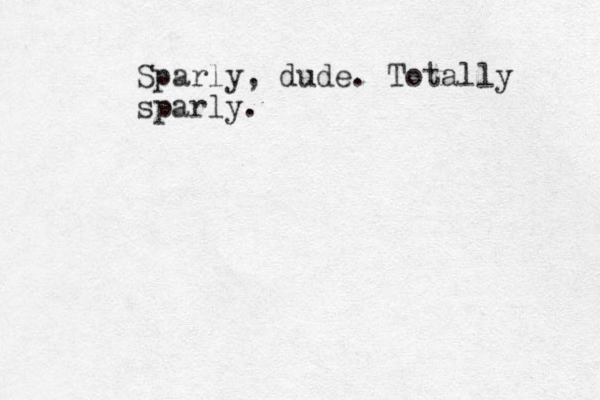 Sparly , dude. Totally sparly.