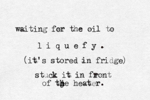 waiting for the oil to l i q u e f y . (it's stored in fridge) stuck it in front of te h je h heater. 