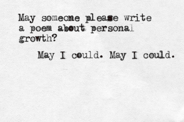 May someone please write a poem about personal growth? May I could. May I could. 