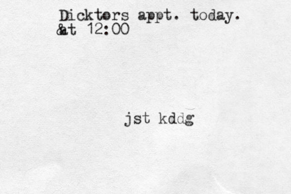 Dicktors appt. today. & at 12:00 jst kddg