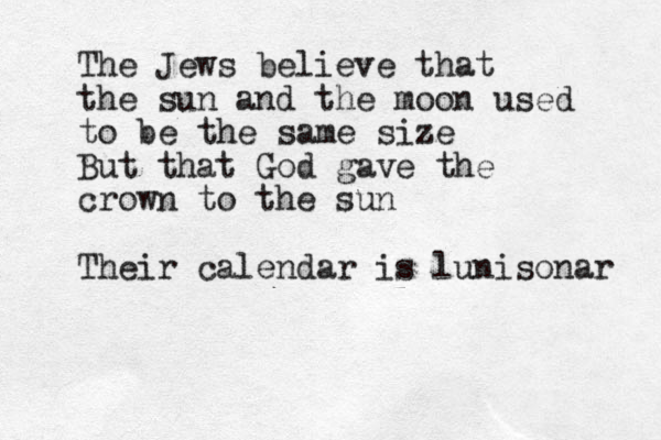 The Jews believe that the sun and the moon used to be the same size But that God gave the crown to the sun Their calendar is lunisonar 
