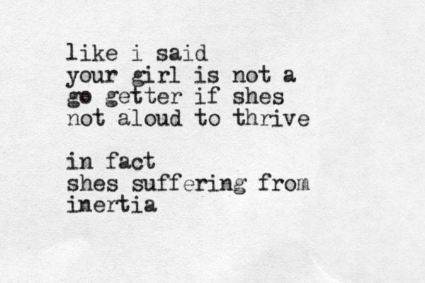 like i said your girl is not a go getter if shes not aloud to thrive in fact shes suffering from inertia