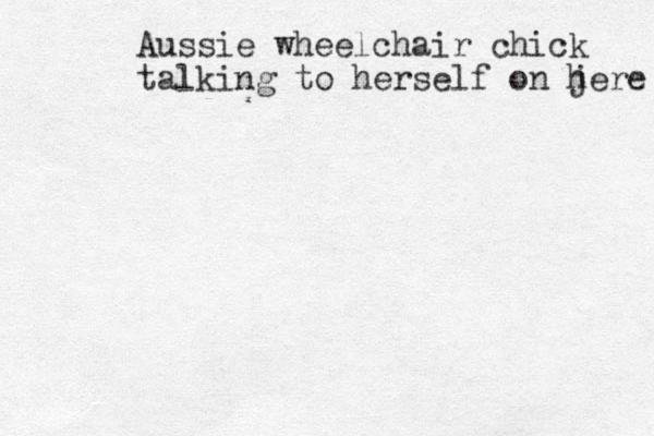Aussie wheelchair chick talking to herself on j here 
