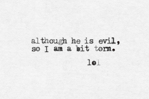 although he is evil, so I am a bit torn. lol 