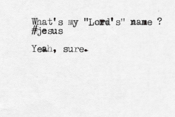 What's my "Lord's" name ? #jesus Yeah, sure.