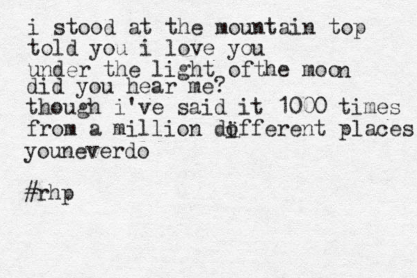 i stood at the mountain top told you i love you under the light ofthe moo n did you hear me? though i've said it 1000 times from a million dofferent places i youneverdo #rhp i