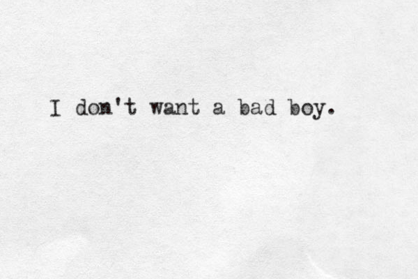 I don't want a bad boy. 