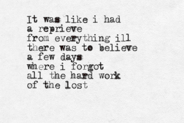 It was like i had a reprieve from everything ill there was to believe a few days where i forgot all the hard work of the lost
