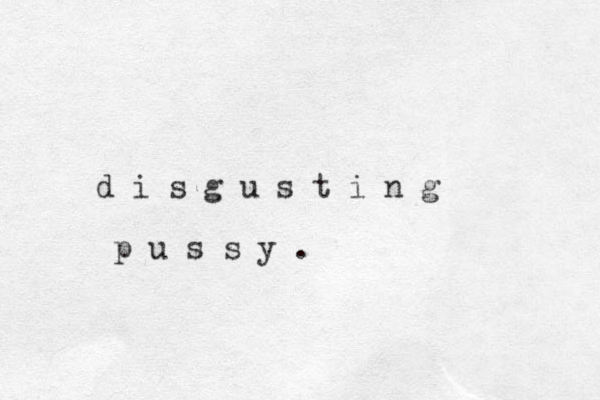 d i s g u s t i n g p u s s y .