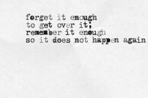 forget it enough to get over it; remember it enough so it does not happen again 