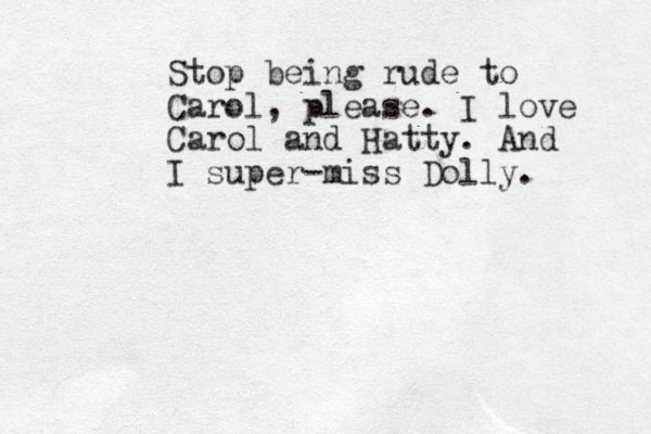 Stop being rude to Carol, please. I love Carol and Hatty. And I super-miss Dolly. 