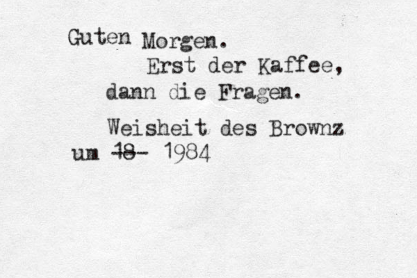 Guten Morgen . Erst der Kaffee, dann die Fragen . Weisheit des Brownz um 18 --- 1984
