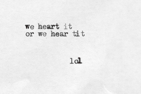 we heart it or we hear tit lol