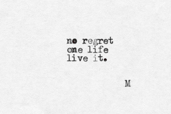 no regret one life live it. M 