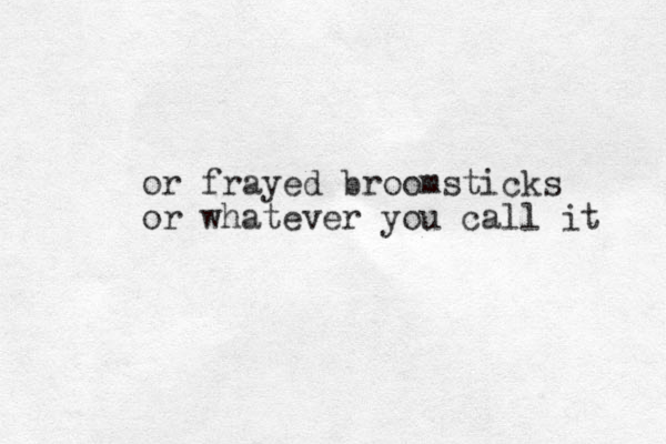 or frayed broomsticks or whatever you call it 