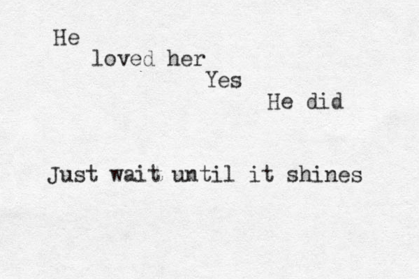 He loved her Yes He did Just wait until it shines 