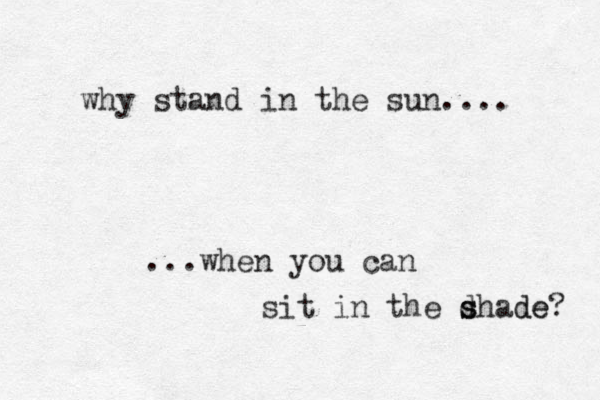 why stand in the sun.... ...when you can sit in the d s shade? de 