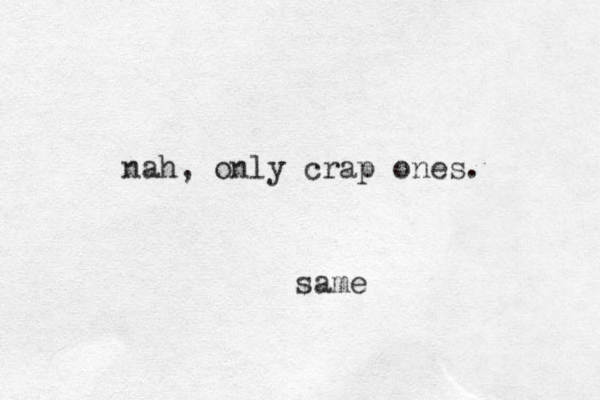 nah, only crap ones. same