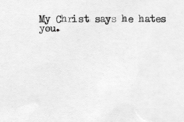 My Christ says he hates you.