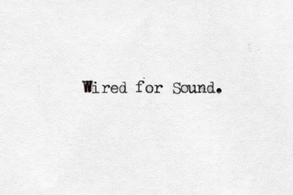 Wired for Sound. 