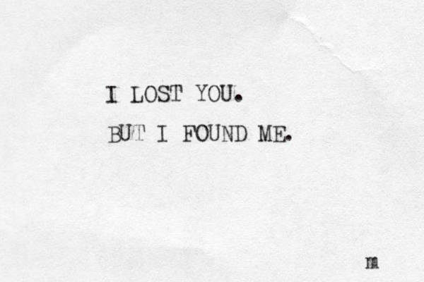 I LOST YOU. BUT I FOUND ME. m 