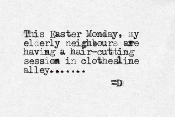 This Easter Monday, my elderly neighbours are having a hair-cutting session in clothesline alley....... =D