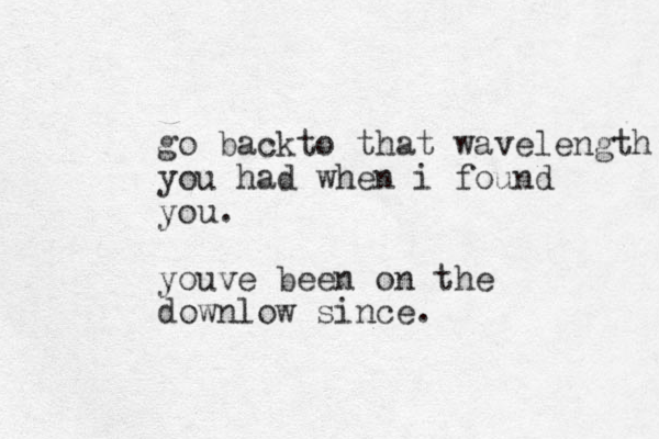 go back o t that wavelength you had when i found you. youve been on the downlow since.