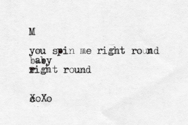 M you spin me right round baby right round c XoXo