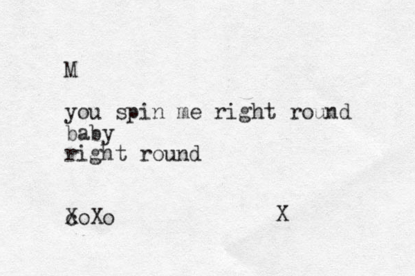 M you spin me right round baby right round c XoXo X