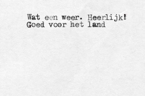 Wat een weer. Heerlijk! Goed voor het land