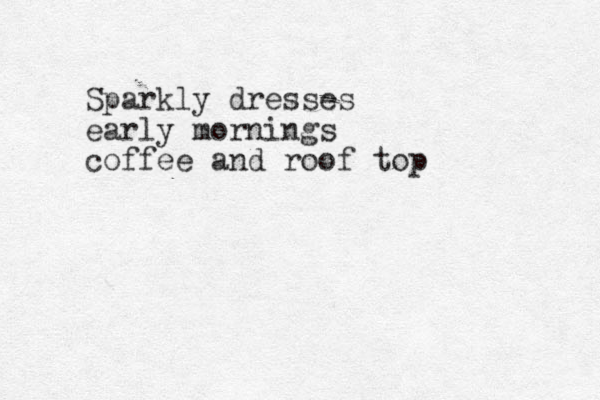 Sparkly dresses early mornings coffee and roof top 