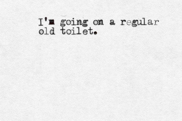 I'm going on a regular old toilet. 