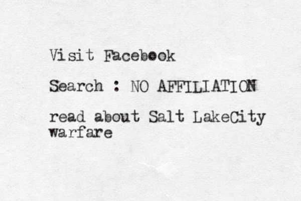 Visit Facebook Search : NO AFFILIATION read about Salt LakeCity warfare
