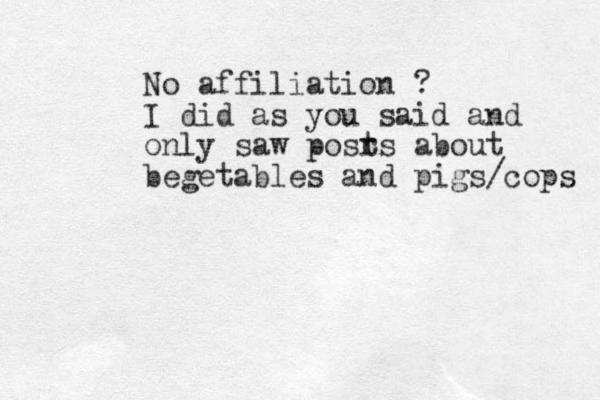 No affiliation ? I did as you said and only saw posr ts about begetables and pigs/cops 