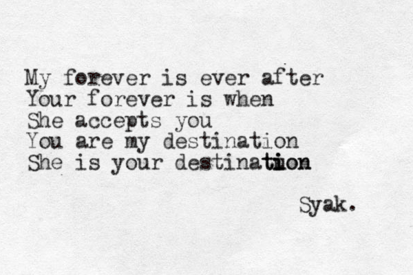 My forever is ever after Your forever is when She accepts you You are my destination She is your destinatuon ti i ion Syak. 