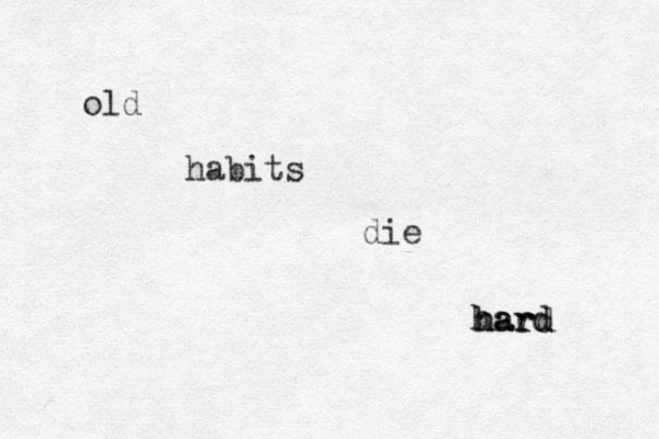 old habits die hard hard hard 