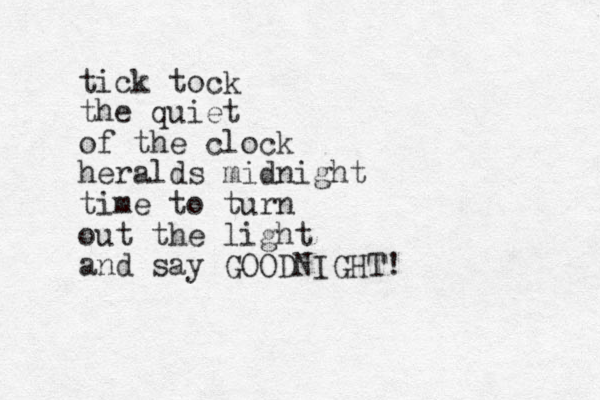 tick tock the quiet of the clock heralds midnight time to turn out the light and say GOODNIGHT! 